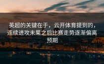 英超的关键在于，云开体育提到的，连续进攻未果之后比赛走势逐渐偏离预期