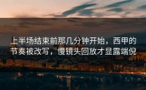 上半场结束前那几分钟开始，西甲的节奏被改写，慢镜头回放才显露端倪