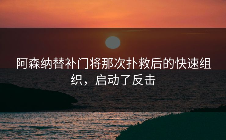 阿森纳替补门将那次扑救后的快速组织，启动了反击  第1张